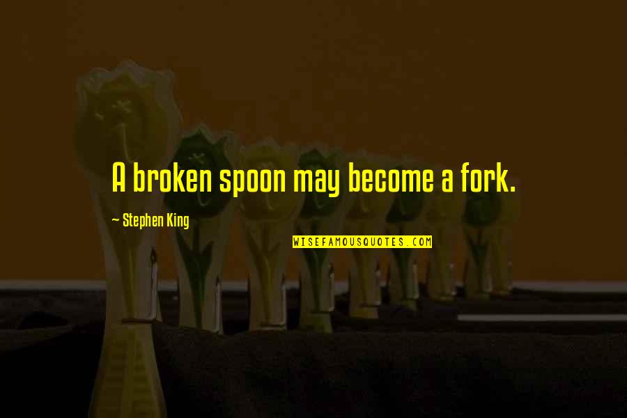 Epigram Quotes By Stephen King: A broken spoon may become a fork. Epigram Quotes By Stephen King: A broken spoon may become a fork.