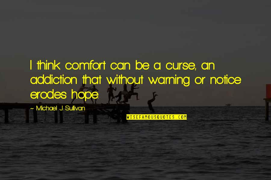 Epigrammatic In A Sentence Quotes By Michael J. Sullivan: I think comfort can be a curse, an