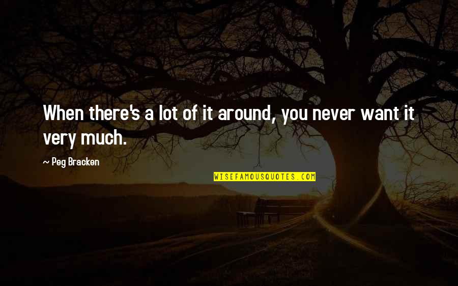 Epigrammatism Quotes By Peg Bracken: When there's a lot of it around, you