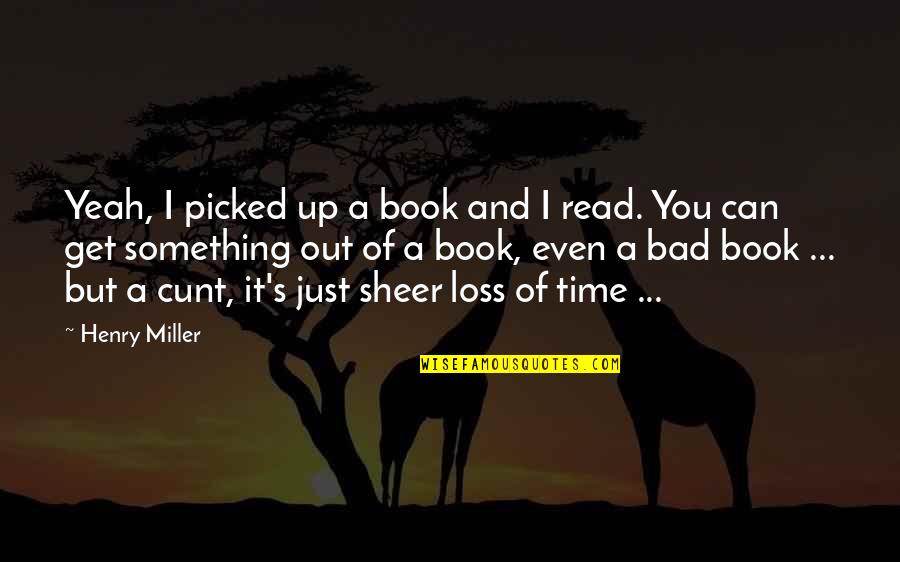 Epigrams Of Martial Quotes By Henry Miller: Yeah, I picked up a book and I Epigrams Of Martial Quotes By Henry Miller: Yeah, I picked up a book and I
