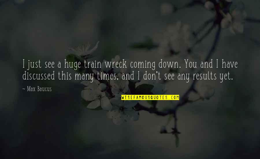 Epigrams Of Martial Quotes By Max Baucus: I just see a huge train wreck coming