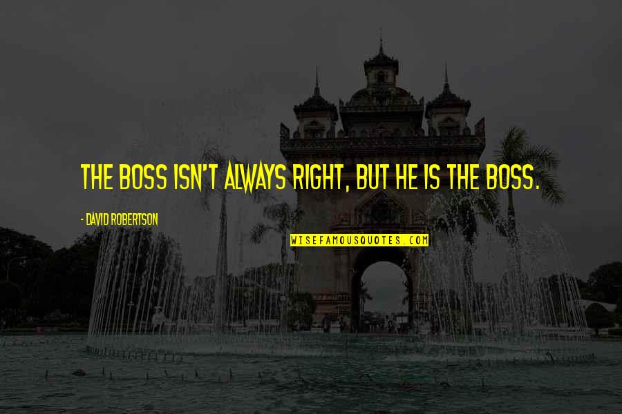 Epigrams Poems Quotes By David Robertson: The boss isn't always right, but he is Epigrams Poems Quotes By David Robertson: The boss isn't always right, but he is
