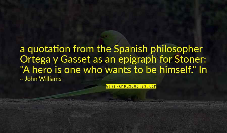 Epigraph Quotes By John Williams: a quotation from the Spanish philosopher Ortega y