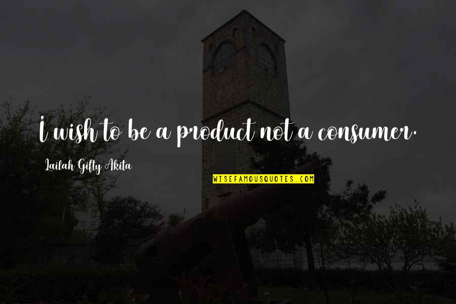 Epigraph Quotes By Lailah Gifty Akita: I wish to be a product not a Epigraph Quotes By Lailah Gifty Akita: I wish to be a product not a