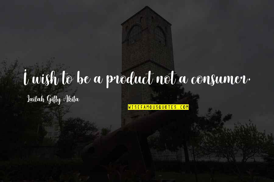 Epigraph Quotes By Lailah Gifty Akita: I wish to be a product not a