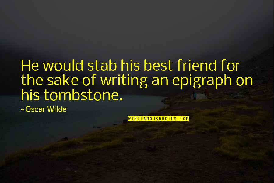 Epigraph Quotes By Oscar Wilde: He would stab his best friend for the