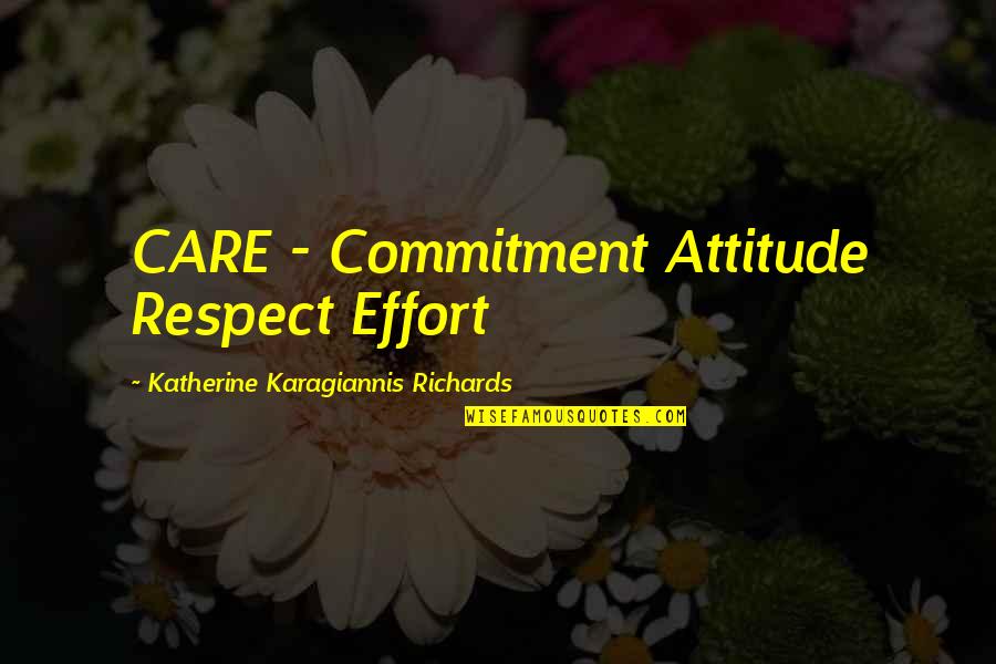 Epigrapher Quotes By Katherine Karagiannis Richards: CARE - Commitment Attitude Respect Effort