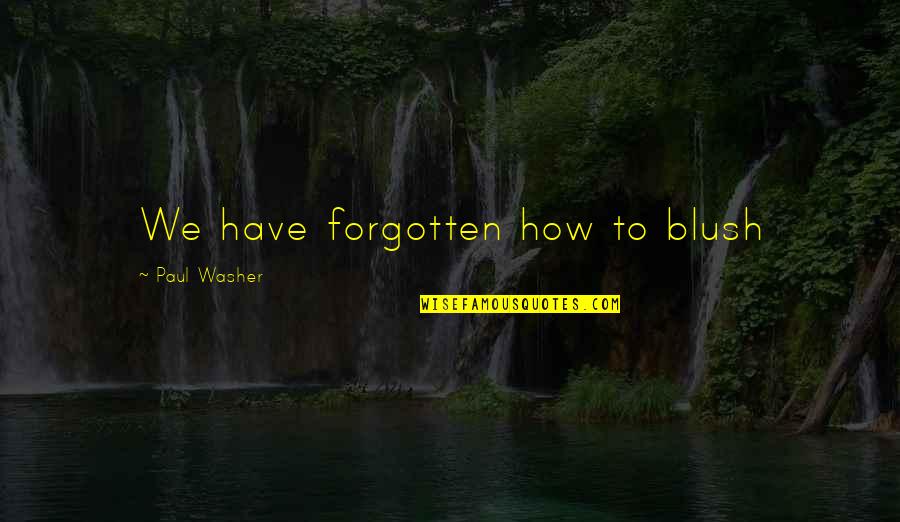 Epigrapher Quotes By Paul Washer: We have forgotten how to blush