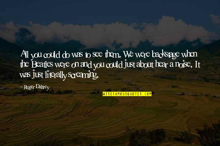 Epilady Legend Quotes By Roger Daltrey: All you could do was to see them. Epilady Legend Quotes By Roger Daltrey: All you could do was to see them.