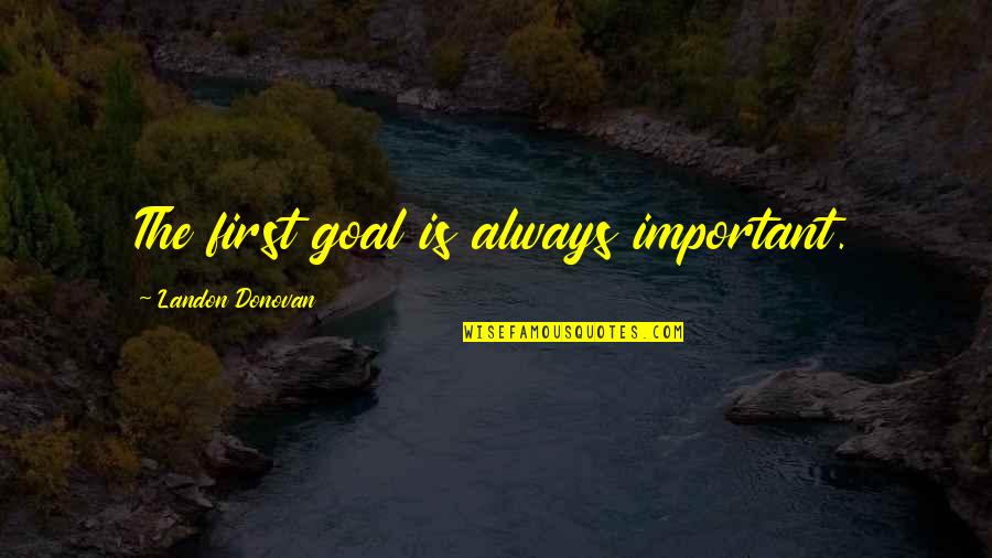 Epileptic Aura Quotes By Landon Donovan: The first goal is always important. Epileptic Aura Quotes By Landon Donovan: The first goal is always important.