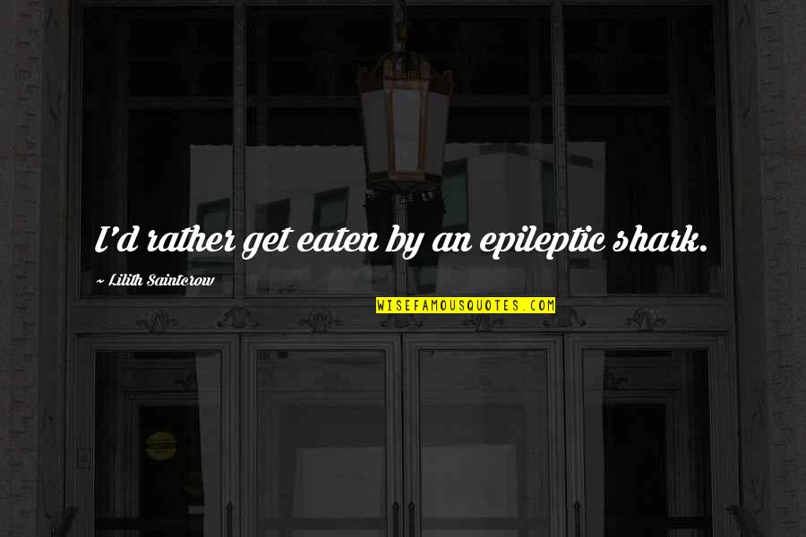 Epileptic Quotes By Lilith Saintcrow: I'd rather get eaten by an epileptic shark.
