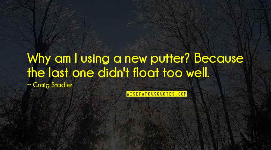 Epileptic Spasms Quotes By Craig Stadler: Why am I using a new putter? Because
