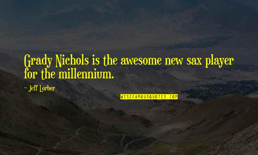 Epileptics Fights Quotes By Jeff Lorber: Grady Nichols is the awesome new sax player