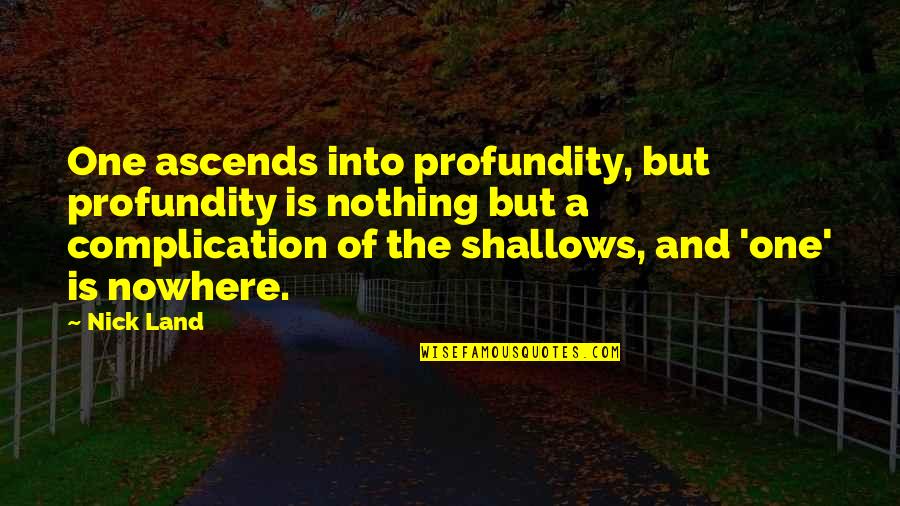 Epileptics Fights Quotes By Nick Land: One ascends into profundity, but profundity is nothing Epileptics Fights Quotes By Nick Land: One ascends into profundity, but profundity is nothing