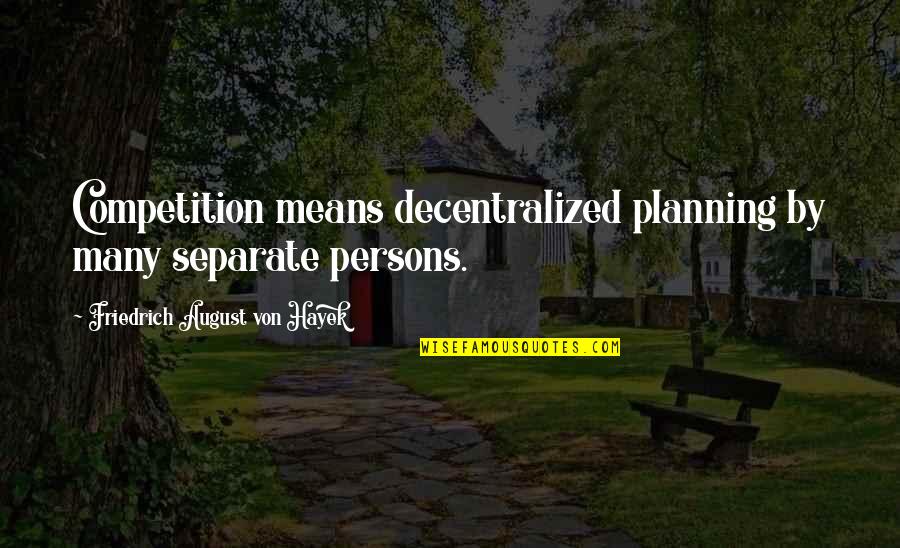 Epileptics Punk Quotes By Friedrich August Von Hayek: Competition means decentralized planning by many separate persons. Epileptics Punk Quotes By Friedrich August Von Hayek: Competition means decentralized planning by many separate persons.