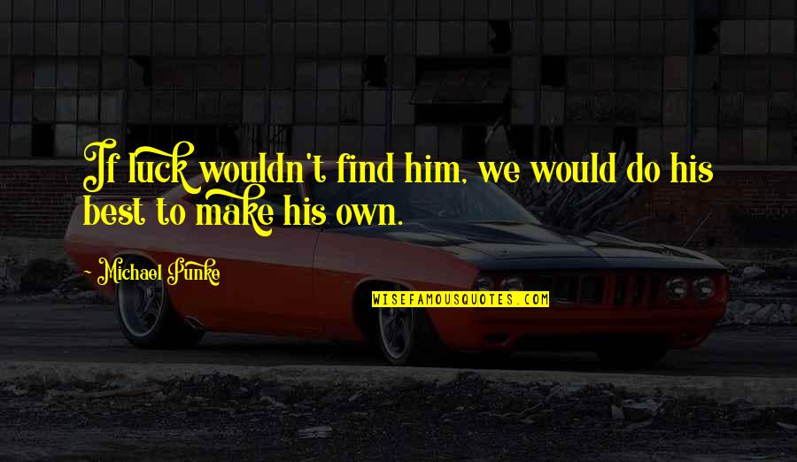 Epileptiforme Quotes By Michael Punke: If luck wouldn't find him, we would do Epileptiforme Quotes By Michael Punke: If luck wouldn't find him, we would do