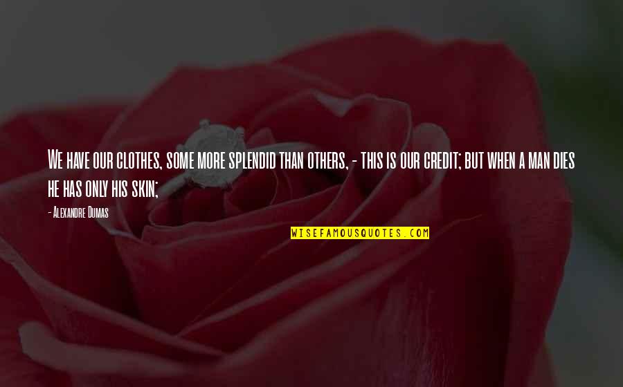 Epileptischer Quotes By Alexandre Dumas: We have our clothes, some more splendid than