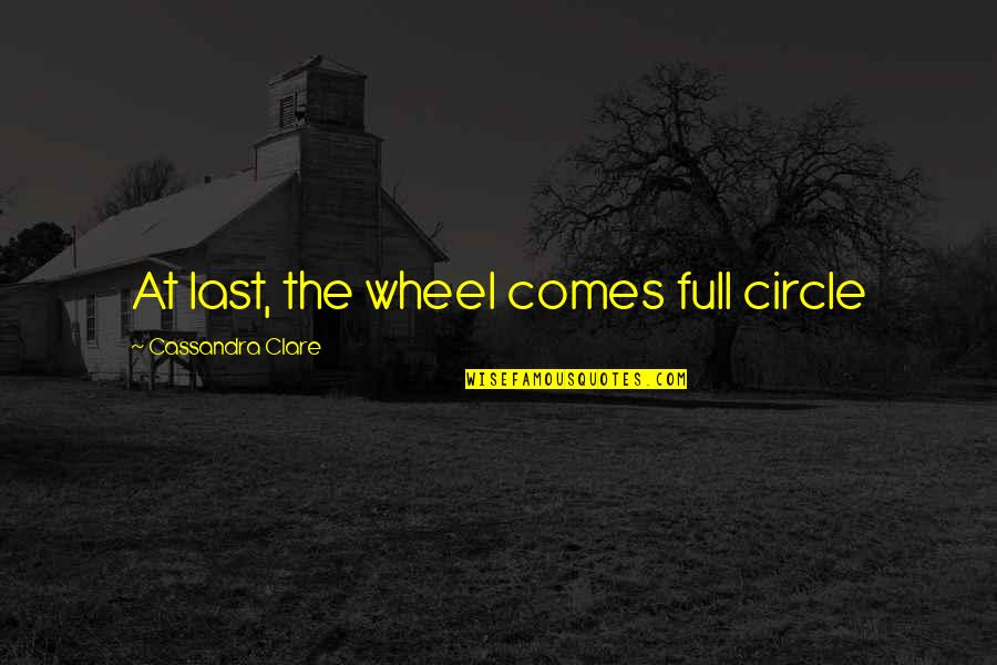 Epilogue Quotes By Cassandra Clare: At last, the wheel comes full circle