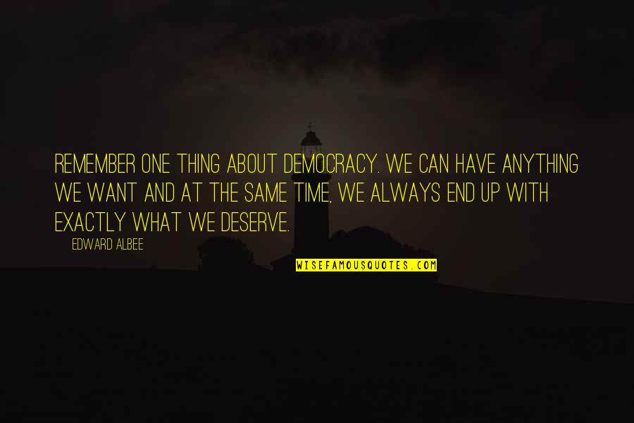 Epilogues Quotes By Edward Albee: Remember one thing about democracy. We can have
