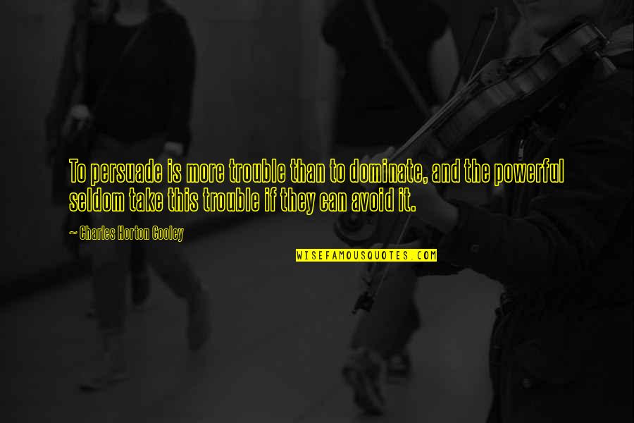 Epimenides Of Crete Quotes By Charles Horton Cooley: To persuade is more trouble than to dominate, Epimenides Of Crete Quotes By Charles Horton Cooley: To persuade is more trouble than to dominate,