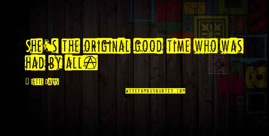 Epimenides Pronunciation Quotes By Bette Davis: She's the original good time who was had Epimenides Pronunciation Quotes By Bette Davis: She's the original good time who was had