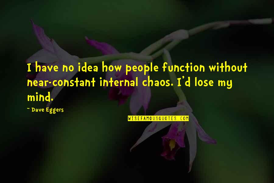 Epimenides Pronunciation Quotes By Dave Eggers: I have no idea how people function without Epimenides Pronunciation Quotes By Dave Eggers: I have no idea how people function without