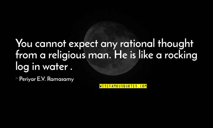 Epinettes Quotes By Periyar E.V. Ramasamy: You cannot expect any rational thought from a