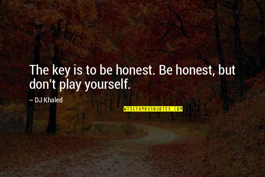 Epipen4schools Quotes By DJ Khaled: The key is to be honest. Be honest,
