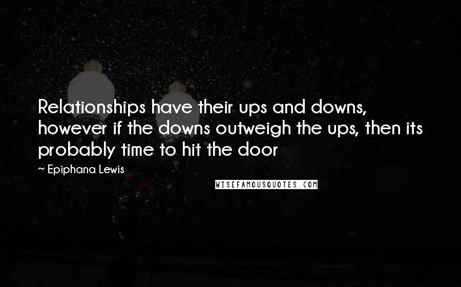 Epiphana Lewis quotes: Relationships have their ups and downs, however if the downs outweigh the ups, then its probably time to hit the door