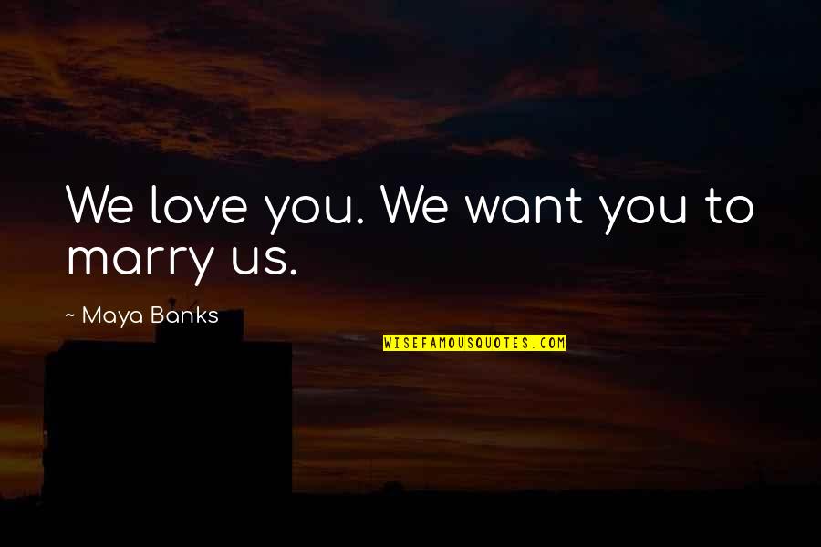 Epiphanestatais Quotes By Maya Banks: We love you. We want you to marry