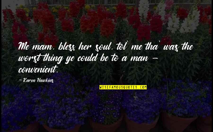 Epiphanias Quotes By Karen Hawkins: Me mam, bless her soul, tol' me tha' Epiphanias Quotes By Karen Hawkins: Me mam, bless her soul, tol' me tha'