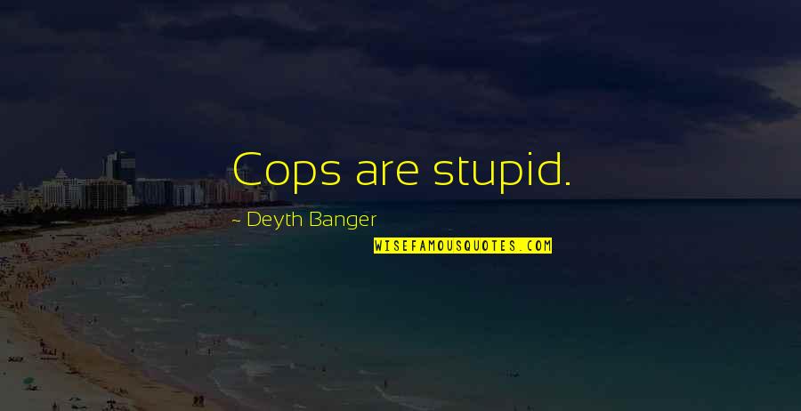 Epiphanic Folds Quotes By Deyth Banger: Cops are stupid. Epiphanic Folds Quotes By Deyth Banger: Cops are stupid.