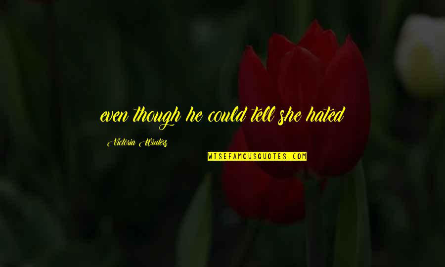 Epiphanies Babylon Quotes By Victoria Winters: even though he could tell she hated Epiphanies Babylon Quotes By Victoria Winters: even though he could tell she hated