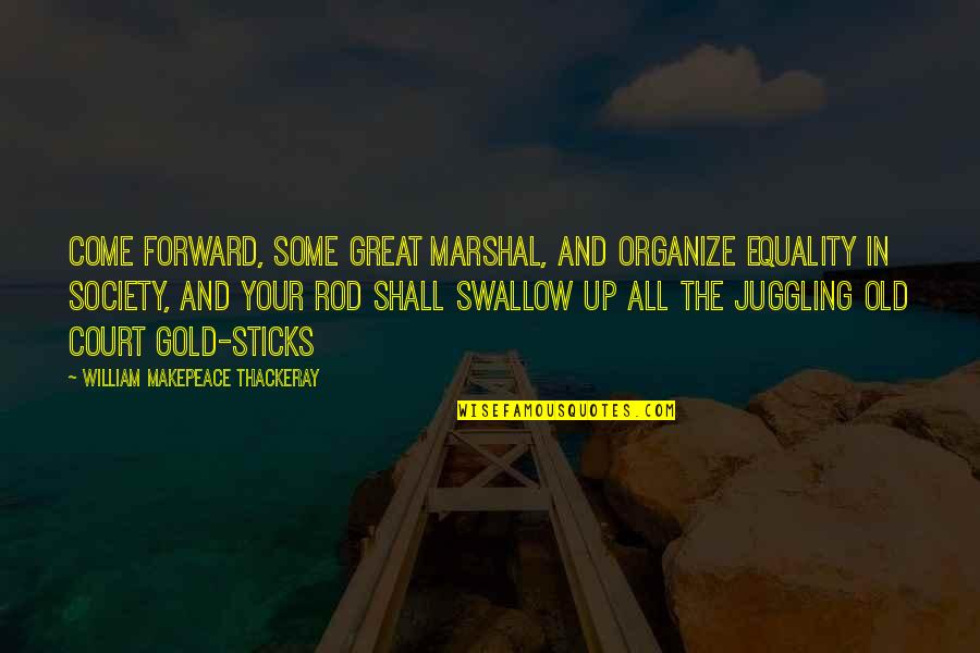 Epiphanies Of Equity Quotes By William Makepeace Thackeray: Come forward, some great marshal, and organize equality Epiphanies Of Equity Quotes By William Makepeace Thackeray: Come forward, some great marshal, and organize equality