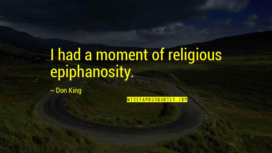 Epiphanosity Quotes By Don King: I had a moment of religious epiphanosity.