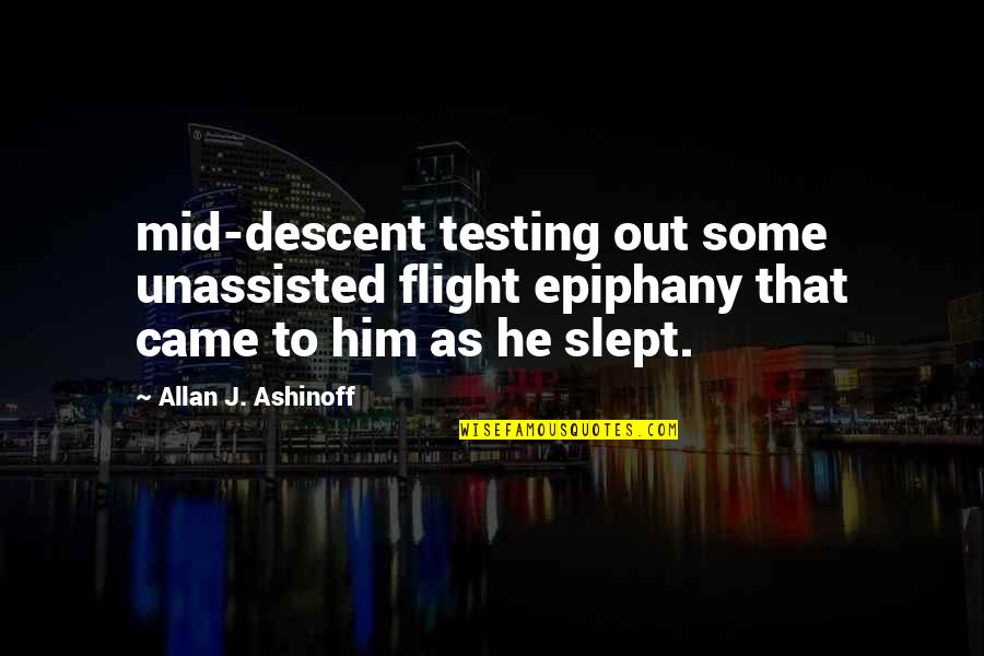 Epiphany Quotes By Allan J. Ashinoff: mid-descent testing out some unassisted flight epiphany that Epiphany Quotes By Allan J. Ashinoff: mid-descent testing out some unassisted flight epiphany that