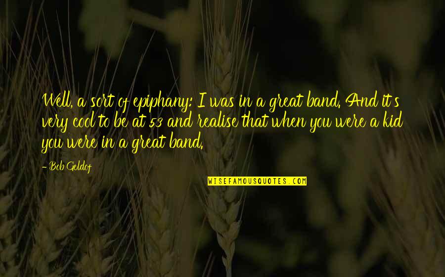 Epiphany Quotes By Bob Geldof: Well, a sort of epiphany: I was in Epiphany Quotes By Bob Geldof: Well, a sort of epiphany: I was in