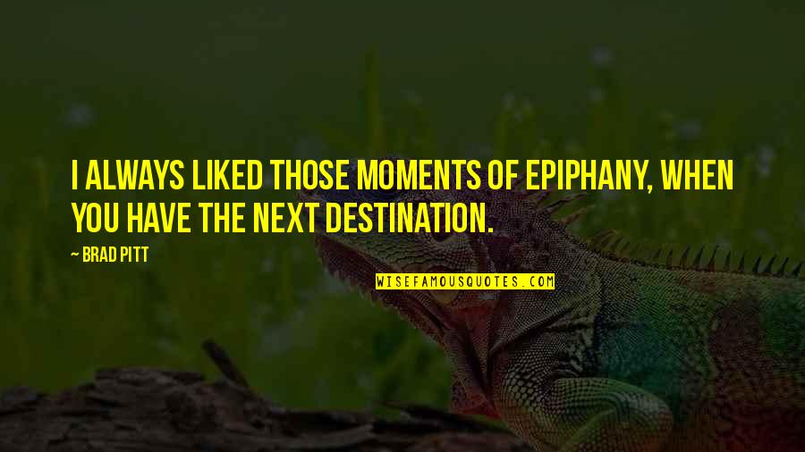 Epiphany Quotes By Brad Pitt: I always liked those moments of epiphany, when