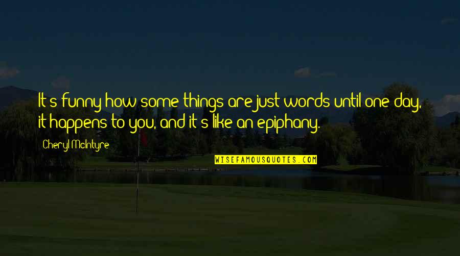 Epiphany Quotes By Cheryl McIntyre: It's funny how some things are just words Epiphany Quotes By Cheryl McIntyre: It's funny how some things are just words