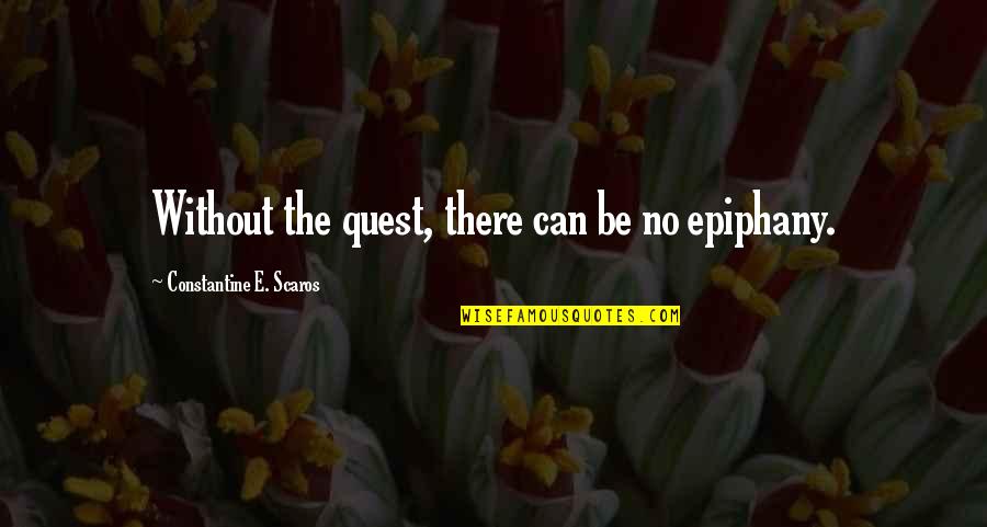 Epiphany Quotes By Constantine E. Scaros: Without the quest, there can be no epiphany. Epiphany Quotes By Constantine E. Scaros: Without the quest, there can be no epiphany.
