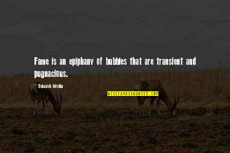 Epiphany Quotes By Debasish Mridha: Fame is an epiphany of bubbles that are Epiphany Quotes By Debasish Mridha: Fame is an epiphany of bubbles that are