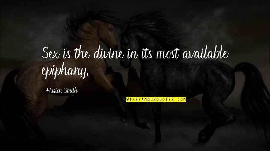 Epiphany Quotes By Huston Smith: Sex is the divine in its most available Epiphany Quotes By Huston Smith: Sex is the divine in its most available