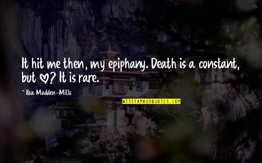 Epiphany Quotes By Ilsa Madden-Mills: It hit me then, my epiphany. Death is Epiphany Quotes By Ilsa Madden-Mills: It hit me then, my epiphany. Death is