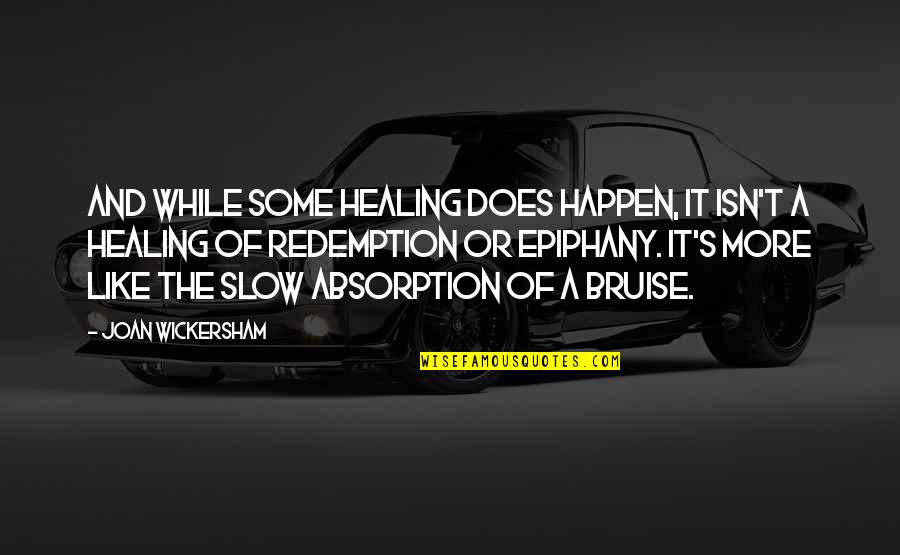 Epiphany Quotes By Joan Wickersham: And while some healing does happen, it isn't Epiphany Quotes By Joan Wickersham: And while some healing does happen, it isn't