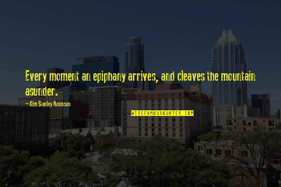 Epiphany Quotes By Kim Stanley Robinson: Every moment an epiphany arrives, and cleaves the Epiphany Quotes By Kim Stanley Robinson: Every moment an epiphany arrives, and cleaves the