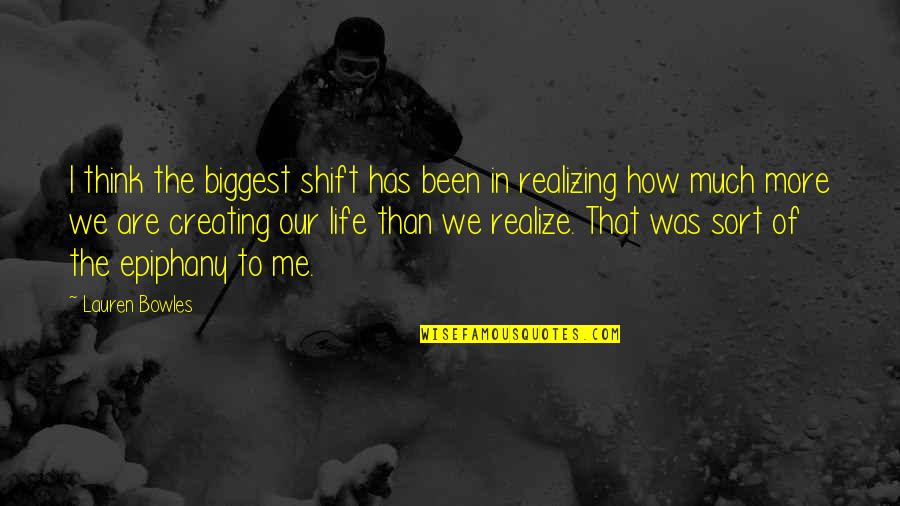 Epiphany Quotes By Lauren Bowles: I think the biggest shift has been in Epiphany Quotes By Lauren Bowles: I think the biggest shift has been in