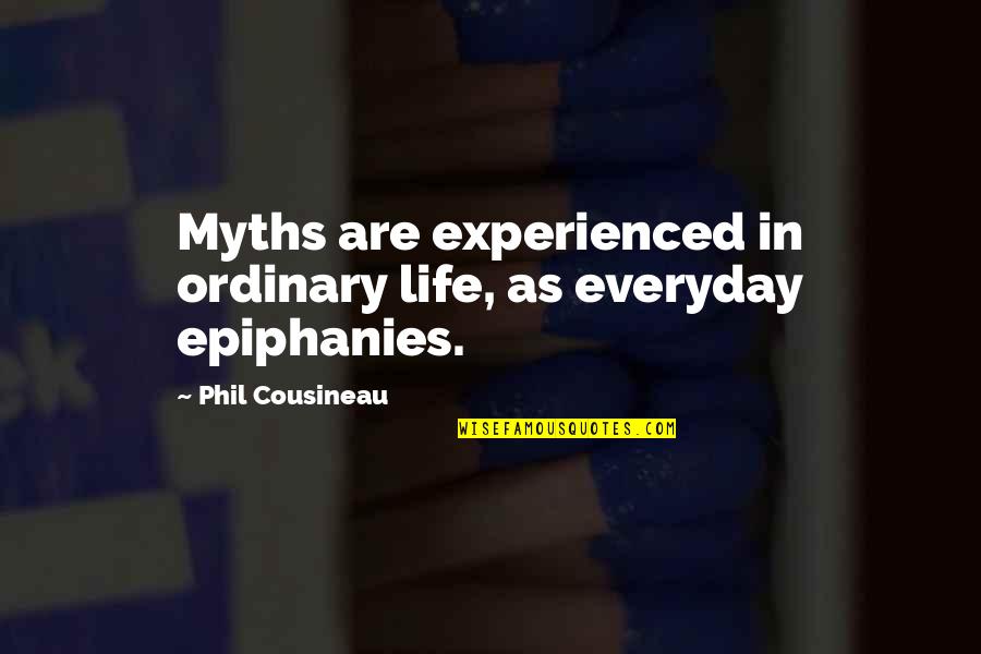 Epiphany Quotes By Phil Cousineau: Myths are experienced in ordinary life, as everyday Epiphany Quotes By Phil Cousineau: Myths are experienced in ordinary life, as everyday