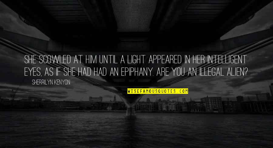 Epiphany Quotes By Sherrilyn Kenyon: She scowled at him until a light appeared Epiphany Quotes By Sherrilyn Kenyon: She scowled at him until a light appeared