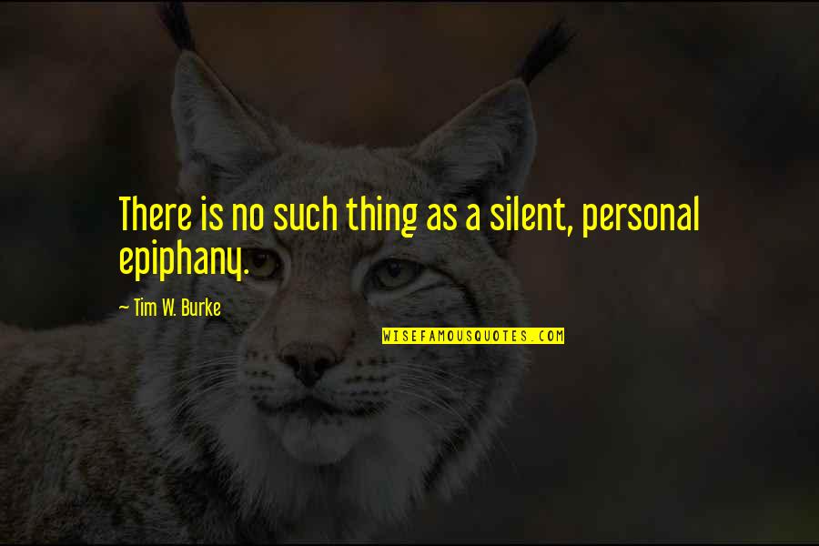 Epiphany Quotes By Tim W. Burke: There is no such thing as a silent, Epiphany Quotes By Tim W. Burke: There is no such thing as a silent,