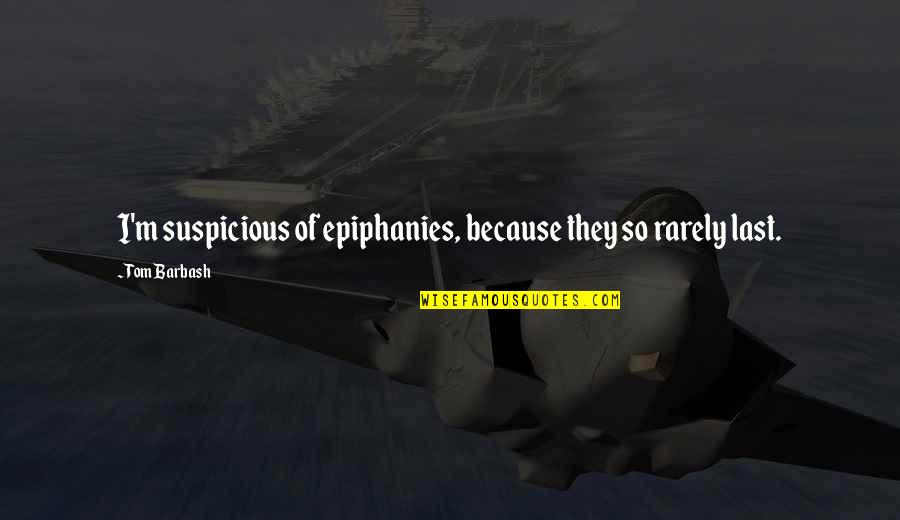 Epiphany Quotes By Tom Barbash: I'm suspicious of epiphanies, because they so rarely